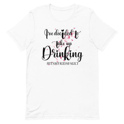 Image of I've Decided To Take Up Drinking #ITSMYKIDSFAULT Short-Sleeve Unisex T-Shirt