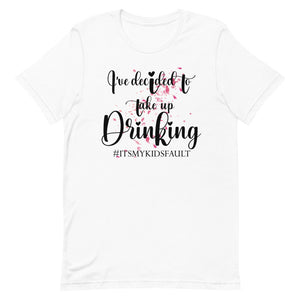 I've Decided To Take Up Drinking #ITSMYKIDSFAULT Short-Sleeve Unisex T-Shirt